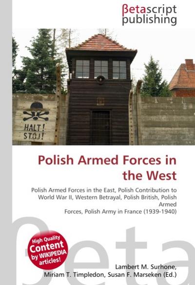 Polish Armed Forces in the West : Polish Armed Forces in the East, Polish Contribution to World War II, Western Betrayal, Polish British, Polish Armed Forces, Polish Army in France (1939-1940) - Lambert M Surhone