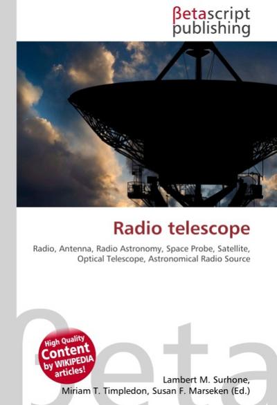 Radio telescope : Radio, Antenna, Radio Astronomy, Space Probe, Satellite, Optical Telescope, Astronomical Radio Source - Lambert M Surhone