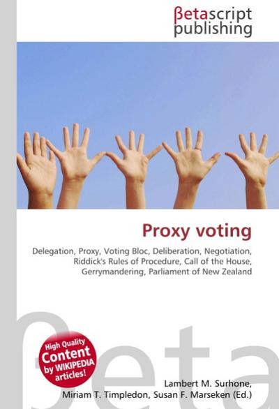 Proxy voting : Delegation, Proxy, Voting Bloc, Deliberation, Negotiation, Riddick's Rules of Procedure, Call of the House, Gerrymandering, Parliament of New Zealand - Lambert M Surhone