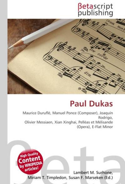Paul Dukas : Maurice Durufle, Manuel Ponce (Composer), Joaquin Rodrigo, Olivier Messiaen, Xian Xinghai, Pelleas et Melisande (Opera), E-Flat Minor - Lambert M Surhone