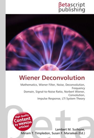 Wiener Deconvolution : Mathematics, Wiener Filter, Noise, Deconvolution, Frequency Domain, Signal-to-Noise Ratio, Norbert Wiener, Convolution, Impulse Response, LTI System Theory - Lambert M Surhone