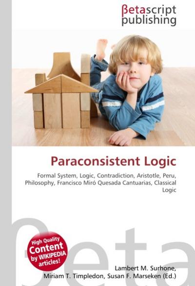 Paraconsistent Logic : Formal System, Logic, Contradiction, Aristotle, Peru, Philosophy, Francisco Miró Quesada Cantuarias, Classical Logic - Lambert M Surhone