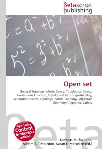 Open set : General Topology, Metric Space, Topological Space, Continuous Function, Topological Indistinguishability, Separation Axiom, Topology, Zariski Topology, Algebraic Geometry, Algebraic Variety - Lambert M Surhone