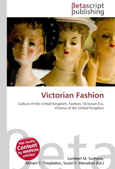 Victorian Fashion : Culture of the United Kingdom, Fashion, Victorian Era, Victoria of the United Kingdom - Lambert M Surhone