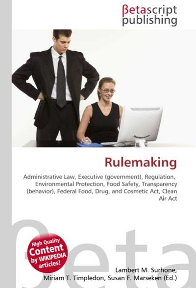 Rulemaking : Administrative Law, Executive (government), Regulation, Environmental Protection, Food Safety, Transparency (behavior), Federal Food, Drug, and Cosmetic Act, Clean Air Act - Lambert M Surhone