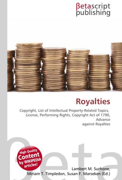 Royalties : Copyright, List of Intellectual Property-Related Topics, License, Performing Rights, Copyright Act of 1790, Advance against Royalties - Lambert M Surhone