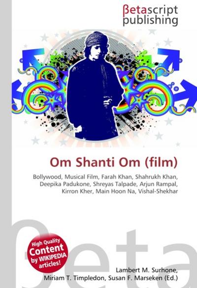 Om Shanti Om (film) : Bollywood, Musical Film, Farah Khan, Shahrukh Khan, Deepika Padukone, Shreyas Talpade, Arjun Rampal, Kirron Kher, Main Hoon Na, Vishal-Shekhar - Lambert M Surhone