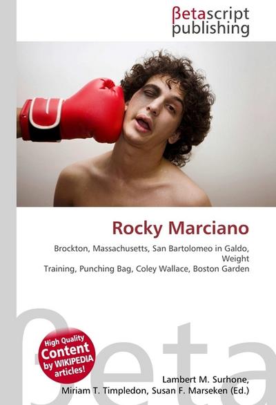 Rocky Marciano : Brockton, Massachusetts, San Bartolomeo in Galdo, Weight Training, Punching Bag, Coley Wallace, Boston Garden - Lambert M Surhone