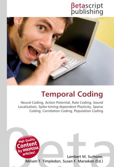 Temporal Coding : Neural Coding, Action Potential, Rate Coding, Sound Localization, Spike-timing-dependent Plasticity, Sparse Coding, Correlation Coding, Population Coding - Lambert M Surhone