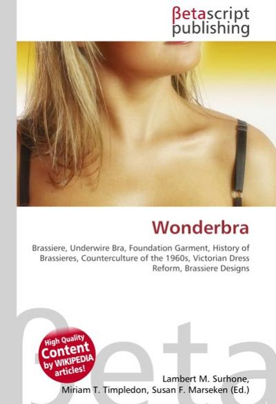 Wonderbra : Brassiere, Underwire Bra, Foundation Garment, History of Brassieres, Counterculture of the 1960s, Victorian Dress Reform, Brassiere Designs - Lambert M Surhone