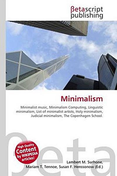 Minimalism : Minimalist music, Minimalism Computing, Linguistic minimalism, List of minimalist artists, Holy minimalism, Judicial minimalism, The Copenhagen School. - Lambert M Surhone