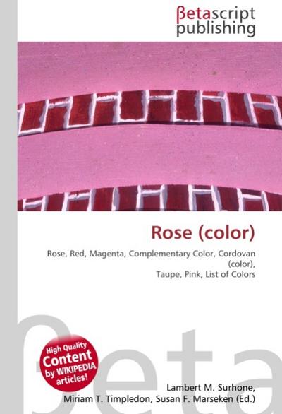 Rose (color) : Rose, Red, Magenta, Complementary Color, Cordovan (color), Taupe, Pink, List of Colors - Lambert M Surhone