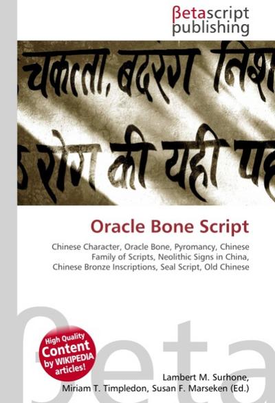 Oracle Bone Script : Chinese Character, Oracle Bone, Pyromancy, Chinese Family of Scripts, Neolithic Signs in China, Chinese Bronze Inscriptions, Seal Script, Old Chinese - Lambert M Surhone