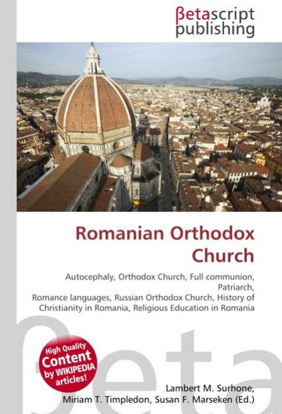 Romanian Orthodox Church : Autocephaly, Orthodox Church, Full communion, Patriarch, Romance languages, Russian Orthodox Church, History of Christianity in Romania, Religious Education in Romania - Lambert M Surhone