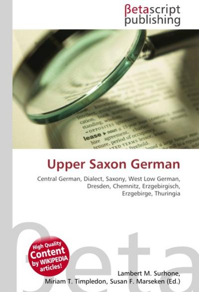 Upper Saxon German : Central German, Dialect, Saxony, West Low German, Dresden, Chemnitz, Erzgebirgisch, Erzgebirge, Thuringia - Lambert M Surhone