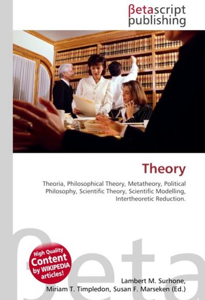 Theory : Theoria, Philosophical Theory, Metatheory, Political Philosophy, Scientific Theory, Scientific Modelling, Intertheoretic Reduction. - Lambert M Surhone