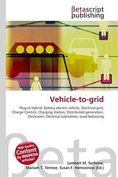 Vehicle-to-grid : Plug-in hybrid, Battery electric vehicle, Electrical grid, Charge Control, Charging station, Distributed generation, Electranet, Electrical substation, Load balancing. - Lambert M Surhone