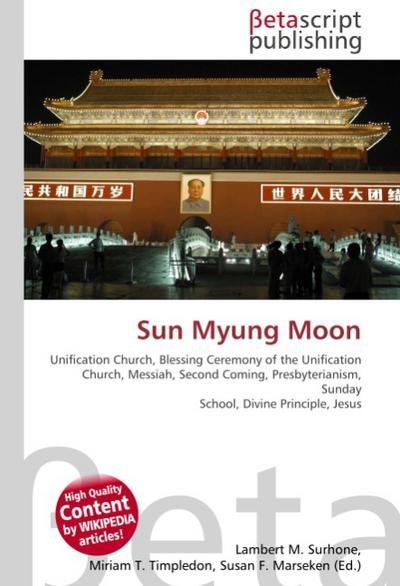 Sun Myung Moon : Unification Church, Blessing Ceremony of the Unification Church, Messiah, Second Coming, Presbyterianism, Sunday School, Divine Principle, Jesus - Lambert M Surhone