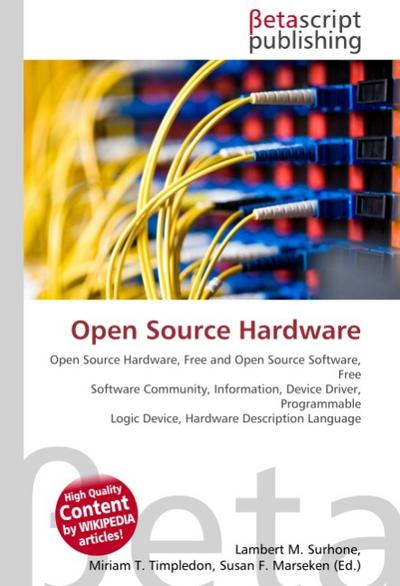 Open Source Hardware : Open Source Hardware, Free and Open Source Software, Free Software Community, Information, Device Driver, Programmable Logic Device, Hardware Description Language - Lambert M Surhone