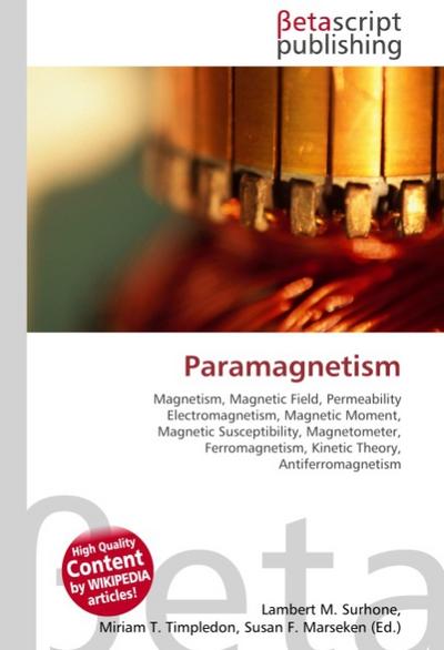 Paramagnetism : Magnetism, Magnetic Field, Permeability Electromagnetism, Magnetic Moment, Magnetic Susceptibility, Magnetometer, Ferromagnetism, Kinetic Theory, Antiferromagnetism - Lambert M Surhone
