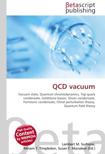 QCD vacuum : Vacuum state, Quantum chromodynamics, Top quark condensate, Goldstone boson, Gluon condensate, Fermionic condensate, Chiral perturbation theory, Quantum field theory - Lambert M Surhone