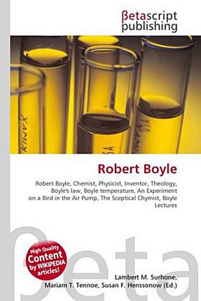 Robert Boyle : Robert Boyle, Chemist, Physicist, Inventor, Theology, Boyle's law, Boyle temperature, An Experiment on a Bird in the Air Pump, The Sceptical Chymist, Boyle Lectures - Lambert M Surhone