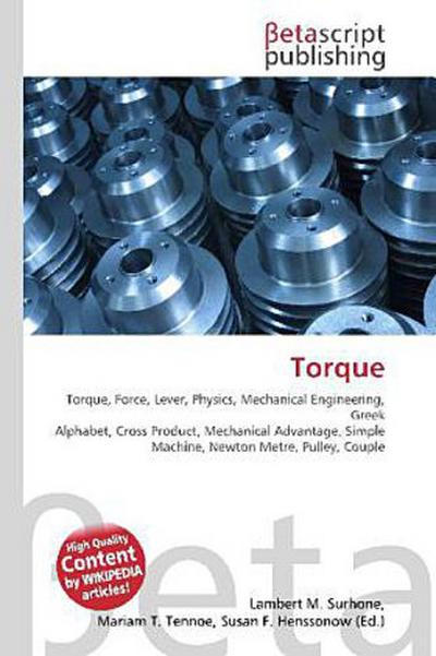 Torque : Torque, Force, Lever, Physics, Mechanical Engineering, Greek Alphabet, Cross Product, Mechanical Advantage, Simple Machine, Newton Metre, Pulley, Couple - Lambert M Surhone