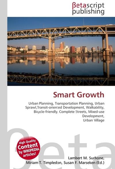 Smart Growth : Urban Planning, Transportation Planning, Urban Sprawl, Transit-oriented Development, Walkability, Bicycle-friendly, Complete Streets, Mixed-use Development, Urban Village - Lambert M Surhone