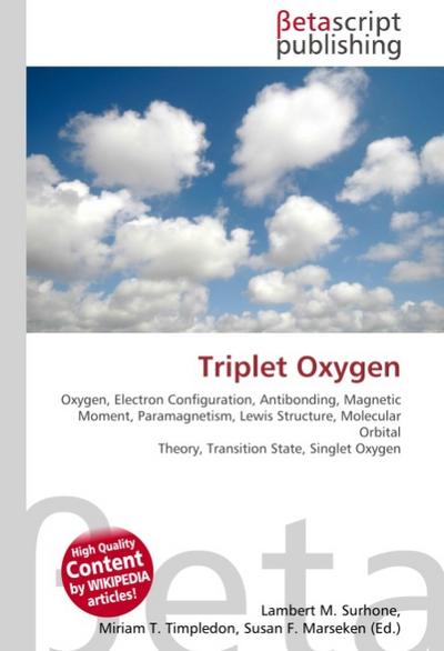 Triplet Oxygen : Oxygen, Electron Configuration, Antibonding, Magnetic Moment, Paramagnetism, Lewis Structure, Molecular Orbital Theory, Transition State, Singlet Oxygen - Lambert M Surhone