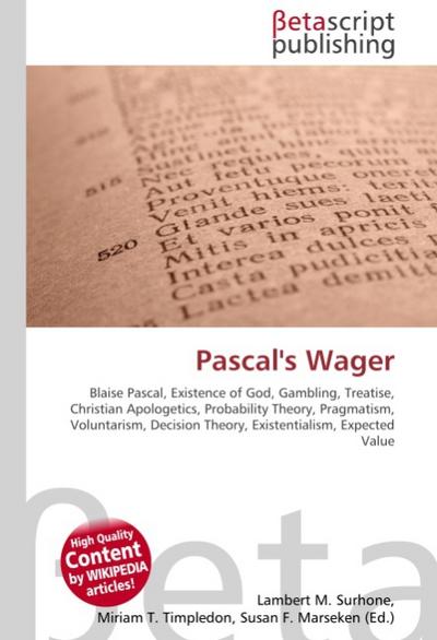 Pascal's Wager : Blaise Pascal, Existence of God, Gambling, Treatise, Christian Apologetics, Probability Theory, Pragmatism, Voluntarism, Decision Theory, Existentialism, Expected Value - Lambert M Surhone