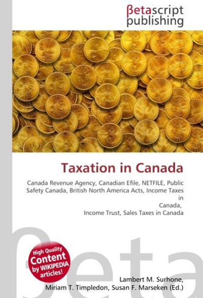 Taxation in Canada : Canada Revenue Agency, Canadian Efile, NETFILE, Public Safety Canada, British North America Acts, Income Taxes in Canada, Income Trust, Sales Taxes in Canada - Lambert M Surhone