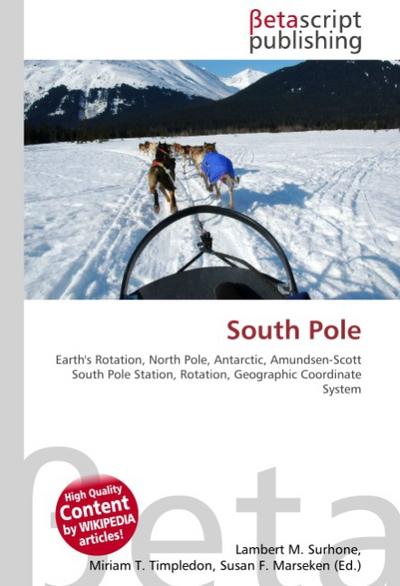 South Pole : Earth's Rotation, North Pole, Antarctic, Amundsen-Scott South Pole Station, Rotation, Geographic Coordinate System - Lambert M Surhone