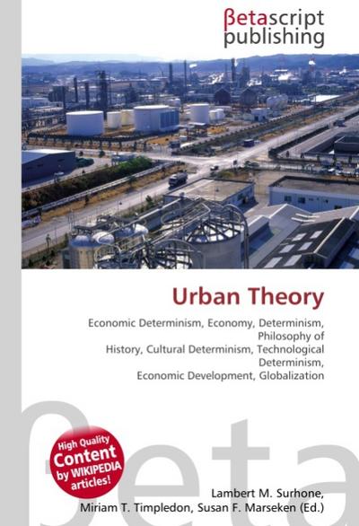 Urban Theory : Economic Determinism, Economy, Determinism, Philosophy of History, Cultural Determinism, Technological Determinism, Economic Development, Globalization - Lambert M Surhone