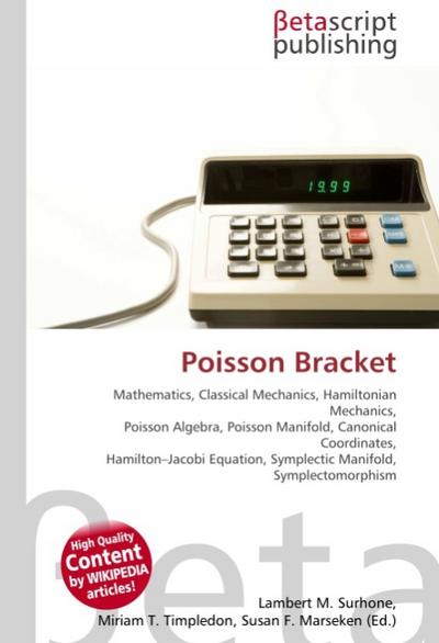 Poisson Bracket : Mathematics, Classical Mechanics, Hamiltonian Mechanics, Poisson Algebra, Poisson Manifold, Canonical Coordinates, Hamilton-Jacobi Equation, Symplectic Manifold, Symplectomorphism - Lambert M Surhone