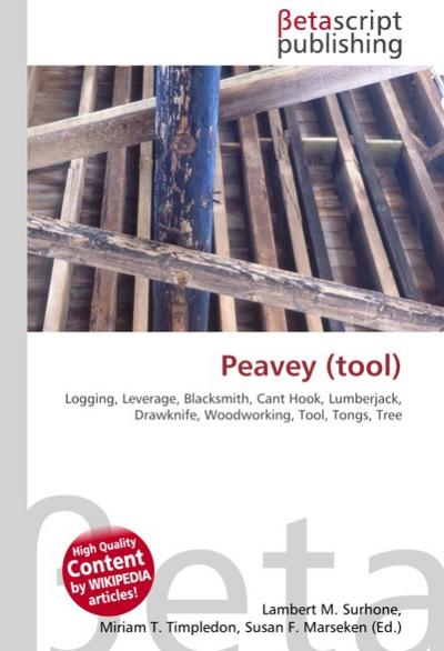 Peavey (tool) : Logging, Leverage, Blacksmith, Cant Hook, Lumberjack, Drawknife, Woodworking, Tool, Tongs, Tree - Lambert M Surhone