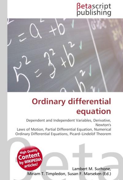 Ordinary differential equation : Dependent and Independent Variables, Derivative, Newton's Laws of Motion, Partial Differential Equation, Numerical Ordinary Differential Equations, Picard-Lindelöf Theorem - Lambert M Surhone