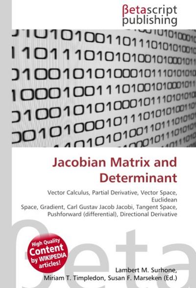 Jacobian Matrix and Determinant : Vector Calculus, Partial Derivative, Vector Space, Euclidean Space, Gradient, Carl Gustav Jacob Jacobi, Tangent Space, Pushforward (differential), Directional Derivative - Lambert M Surhone