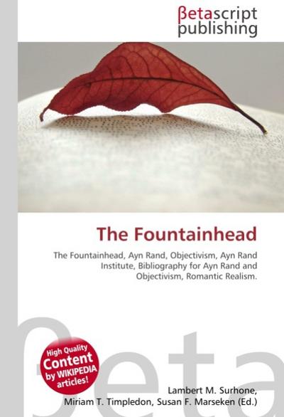 The Fountainhead : The Fountainhead, Ayn Rand, Objectivism, Ayn Rand Institute, Bibliography for Ayn Rand and Objectivism, Romantic Realism. - Lambert M Surhone