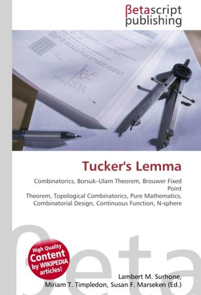 Tucker's Lemma : Combinatorics, Borsuk-Ulam Theorem, Brouwer Fixed Point Theorem, Topological Combinatorics, Pure Mathematics, Combinatorial Design, Continuous Function, N-sphere - Lambert M Surhone