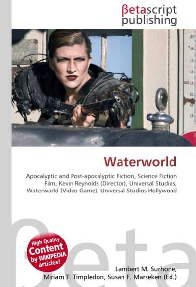 Waterworld : Apocalyptic and Post-apocalyptic Fiction, Science Fiction Film, Kevin Reynolds (Director), Universal Studios, Waterworld (Video Game), Universal Studios Hollywood - Lambert M Surhone