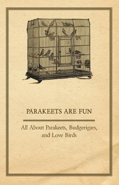 Parakeets are Fun - All About Parakeets, Budgerigars, and Love Birds - Anon