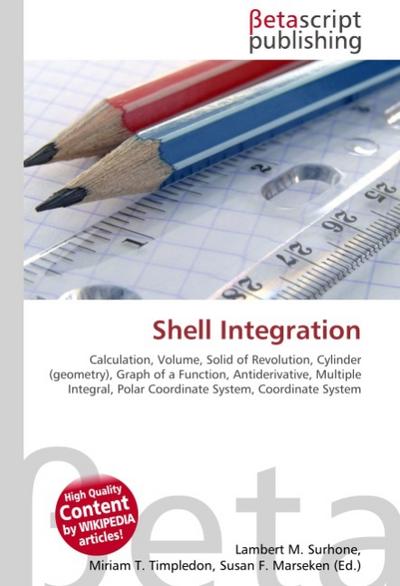 Shell Integration : Calculation, Volume, Solid of Revolution, Cylinder (geometry), Graph of a Function, Antiderivative, Multiple Integral, Polar Coordinate System, Coordinate System - Lambert M Surhone