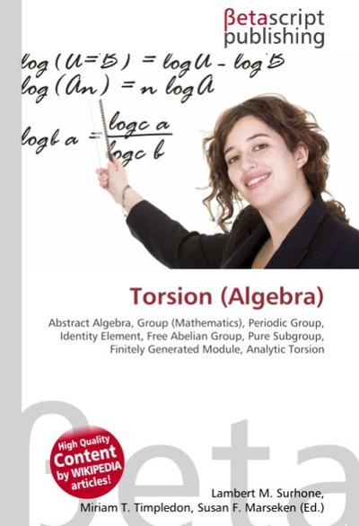 Torsion (Algebra) : Abstract Algebra, Group (Mathematics), Periodic Group, Identity Element, Free Abelian Group, Pure Subgroup, Finitely Generated Module, Analytic Torsion - Lambert M Surhone