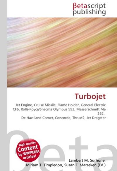 Turbojet : Jet Engine, Cruise Missile, Flame Holder, General Electric CF6, Rolls-Royce/Snecma Olympus 593, Messerschmitt Me 262, De Havilland Comet, Concorde, Thrust2, Jet Dragster - Lambert M Surhone