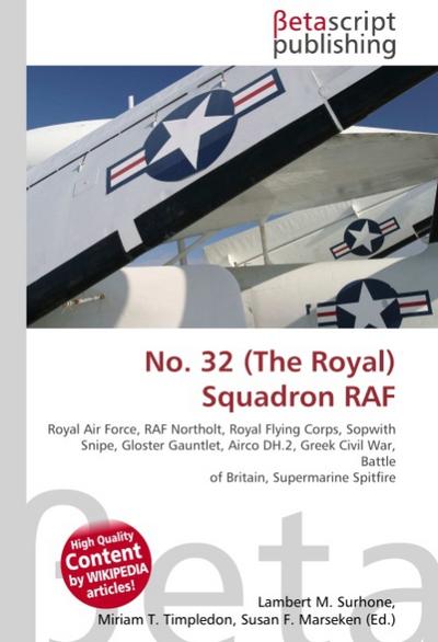No.32 (The Royal) Squadron RAF : Royal Air Force, RAF Northolt, Royal Flying Corps, Sopwith Snipe, Gloster Gauntlet, Airco DH.2, Greek Civil War, Battle of Britain, Supermarine Spitfire - Lambert M Surhone