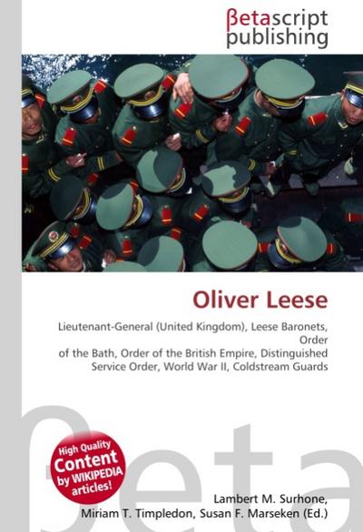 Oliver Leese : Lieutenant-General (United Kingdom), Leese Baronets, Order of the Bath, Order of the British Empire, Distinguished Service Order, World War II, Coldstream Guards - Lambert M Surhone