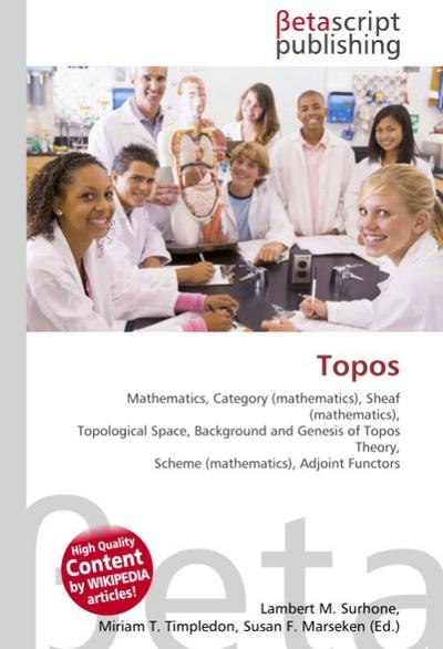 Topos : Mathematics, Category (mathematics), Sheaf (mathematics), Topological Space, Background and Genesis of Topos Theory, Scheme (mathematics), Adjoint Functors - Lambert M Surhone