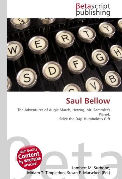 Saul Bellow : The Adventures of Augie March, Herzog, Mr.Sammler's Planet, Seize the Day, Humboldt's Gift - Lambert M Surhone