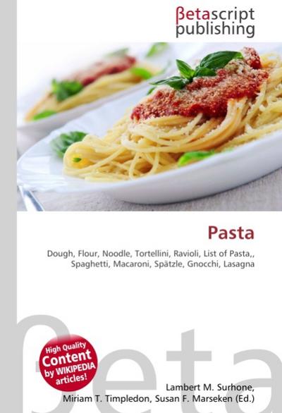 Pasta : Dough, Flour, Noodle, Tortellini, Ravioli, List of Pasta,, Spaghetti, Macaroni, Spätzle, Gnocchi, Lasagna - Lambert M Surhone