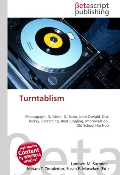 Turntablism : Phonograph, DJ Mixer, DJ Babu, John Oswald, Disc Jockey, Scratching, Beat Juggling, Improvisation, Old School Hip Hop - Lambert M Surhone